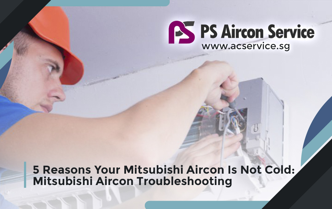 5 Reasons Your Mitsubishi Aircon Is Not Cold: Mitsubishi Aircon Troubleshooting