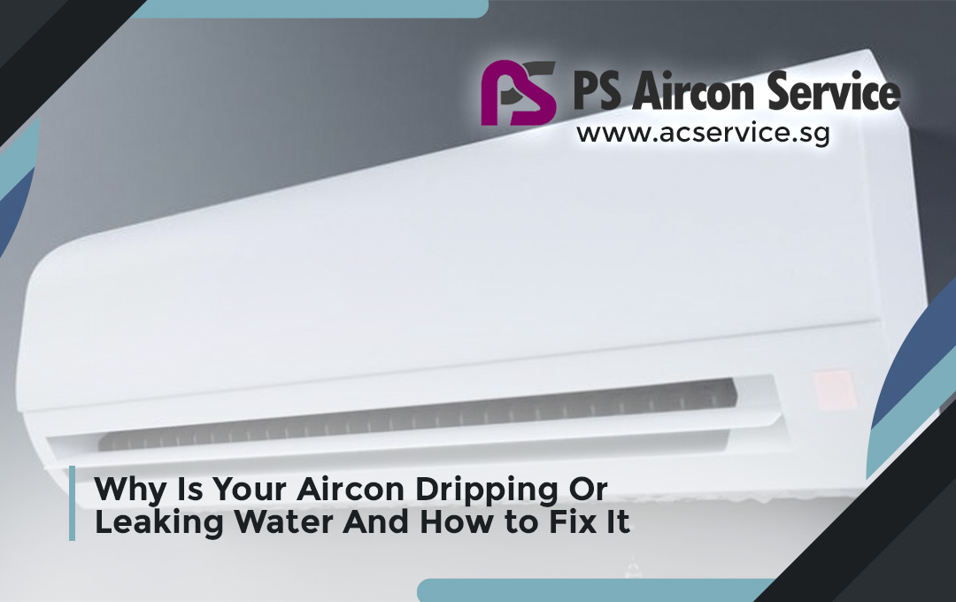 Why Is Your Aircon Dripping Or Leaking Water And How to Fix It