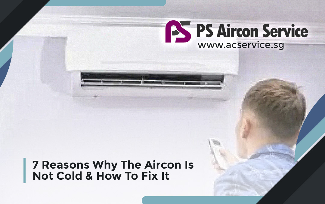 7 Reasons Why The Aircon Is Not Cold & How To Fix It