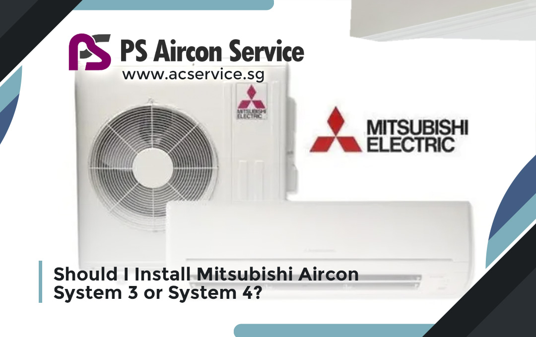 Should I Install Mitsubishi Aircon System 3 or System 4?
