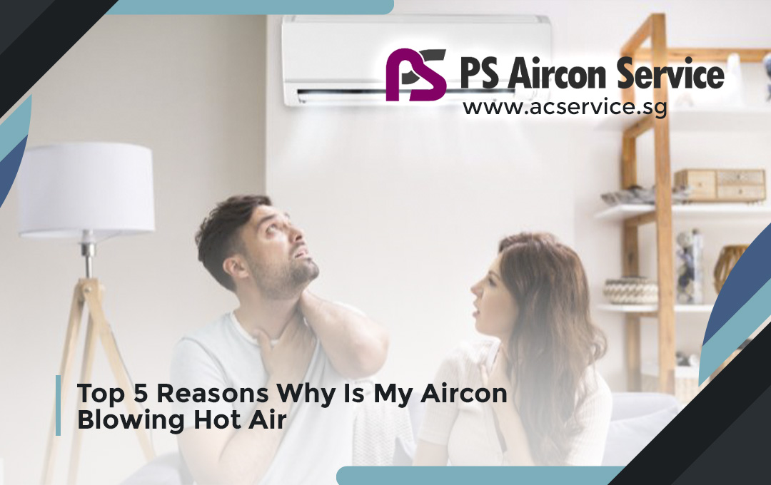 Top 5 Reasons Why Is My Aircon Blowing Hot Air