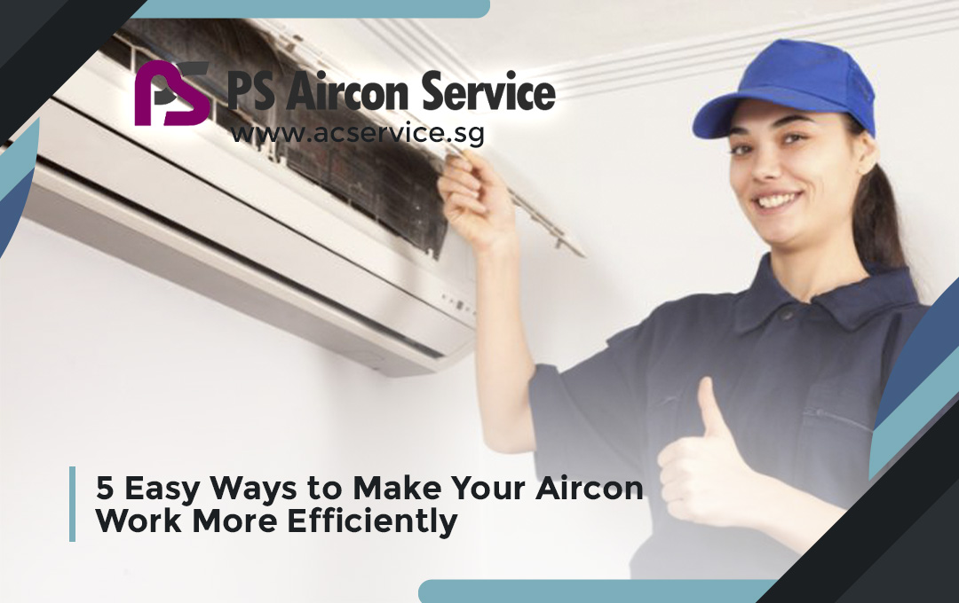 5 Easy Ways to Make Your Aircon Work More Efficiently